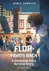 Flor Fights Back : A Stonewall Riots Survival Story