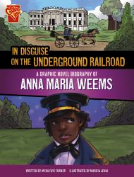 In Disguise on the Underground Railroad : A Graphic Novel Biography of Anna Maria Weems