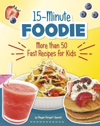 15-Minute Foodie : More Than 50 Fast Recipes for Kids