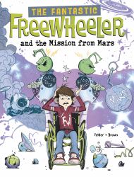 The Fantastic Freewheeler and the Mission from Mars : A Graphic Novel