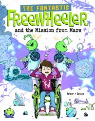 The Fantastic Freewheeler and the Mission from Mars : A Graphic Novel