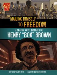 Mailing Himself to Freedom : A Graphic Novel Biography of Henry Box Brown