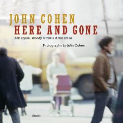 John Cohen: Here and Gone, Bob Dylan, Woody Guthrie and The 1960s