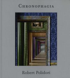 Robert Polidori : Chronophagia: Selected Works 1984-2009