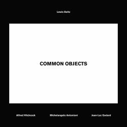 Lewis Baltz : Common Objects: Alfred Hitchcock, Michelangelo Antonioni, Jean-Luc Godard