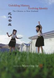 Unfolding History, Evolving Identity : The Chinese in New Zealand