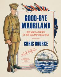Good-Bye Maoriland : The Songs and Sounds of New Zealand's Great War