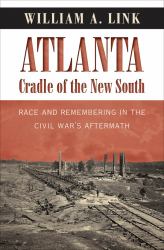 Atlanta, Cradle of the New South : Race and Remembering in the Civil War's Aftermath