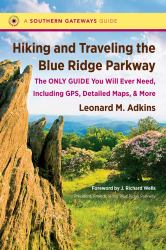 Hiking and Traveling the Blue Ridge Parkway : The Only Guide You Will Ever Need, Including GPS, Detailed Maps, and More