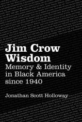 Jim Crow Wisdom : Memory and Identity in Black America Since 1940