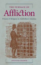 The Furnace of Affliction : Prisons and Religion in Antebellum America