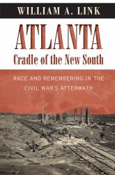 Atlanta, Cradle of the New South : Race and Remembering in the Civil War's Aftermath
