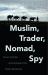 Muslim, Trader, Nomad, Spy : China's Cold War and the People of the Tibetan Borderlands Muslim, Trader, Nomad, Spy : China's Cold War and the People of the Tibetan Borderlands