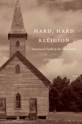 Hard, Hard Religion : Interracial Faith in the Poor South
