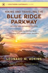 Hiking and Traveling the Blue Ridge Parkway, Revised and Expanded Edition : The Only Guide You Will Ever Need, Including GPS, Detailed Maps, and More