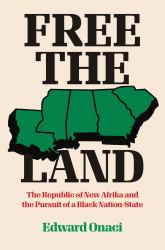 Free the Land : The Republic of New Afrika and the Pursuit of a Black Nation-State
