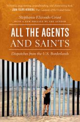 All the Agents and Saints, Paperback Edition : Dispatches from the U. S. Borderlands