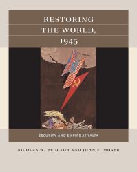 Restoring the World 1945 : Security and Empire at Yalta