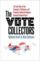 The Vote Collectors : The True Story of the Scamsters, Politicians, and Preachers Behind the Nation's Greatest Electoral Fraud