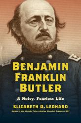 Benjamin Franklin Butler : A Noisy, Fearless Life