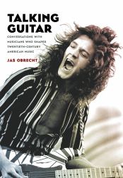 Talking Guitar : Conversations with Musicians Who Shaped Twentieth-Century American Music