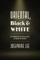 Oriental, Black, and White : The Formation of Racial Habits in American Theater