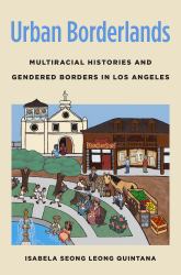 Urban Borderlands : Multiracial Histories and Gendered Borders in Los Angeles