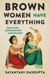 Brown Women Have Everything : Essays on (Dis)comfort and Delight