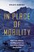 In Place of Mobility : Railroads, Rebels, and Migrants in an Argentine-Chilean Borderland