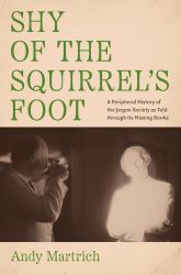 Shy of the Squirrel's Foot : A Peripheral History of the Jargon Society As Told Through Its Missing Books