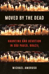 Moved by the Dead : Haunting and Devotion in São Paulo, Brazil