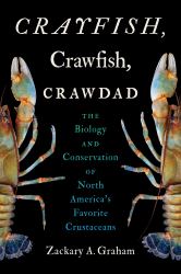 Crayfish, Crawfish, Crawdad : The Biology and Conservation of North America's Favorite Crustaceans