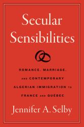 Secular Sensibilities : Romance, Marriage, and Contemporary Algerian Immigration to France and Québec