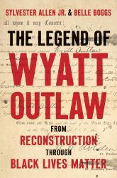 The Legend of Wyatt Outlaw : From Reconstruction Through Black Lives Matter