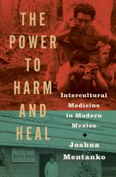 The Power to Harm and Heal : Intercultural Medicine in Modern Mexico