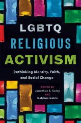 LGBTQ Religious Activism : Rethinking Identity, Faith, and Social Change