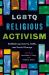 LGBTQ Religious Activism : Rethinking Identity, Faith, and Social Change