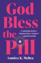 God Bless the Pill : The Surprising History of Contraception and Sexuality in American Religion