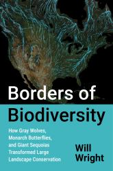 Borders of Biodiversity : How Gray Wolves, Monarch Butterflies, and Giant Sequoias Transformed Large Landscape Conservation