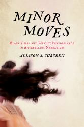 Minor Moves : Black Girls and Unruly Performance in Antebellum Narratives