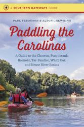 Paddling the Carolinas : A Guide to the Chowan, Pasquotank, Roanoke, Tar-Pamlico, White Oak, and Neuse River Basins
