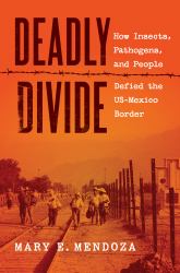 Deadly Divide : How Insects, Pathogens, and People Defied the US-Mexico Border