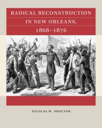 Radical Reconstruction in New Orleans, 1868-1876