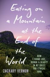 Eating on a Mountain at the End of the World : How I Found Love, Humor, and Beauty in My Quest for Ethical Food