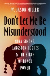 Don't Let Me Be Misunderstood : Nina Simone, Langston Hughes, and the Birth of Black Power