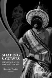 Shaping S-Curves : Choreographic Process in Odissi