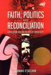 Faith, Politics and Reconciliation : Catholicism and the Politics of Indigeneity