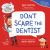 Don't Scare the Dentist