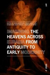 Imagining the Heavens Across Eurasia : From Antiquity to Early Modernity