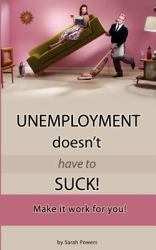 Unemployment Doesn't Have to Suck! : Make It Work for You!